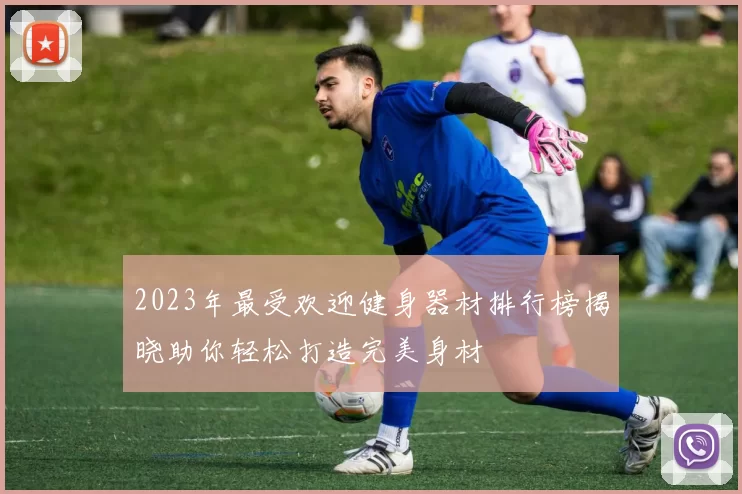 2023年最受欢迎健身器材排行榜揭晓助你轻松打造完美身材